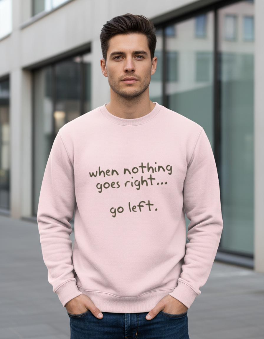 "Go Left" Funny Sarcastic Quote Sweatshirt | 300 GSM Heavyweight Cotton Fleece