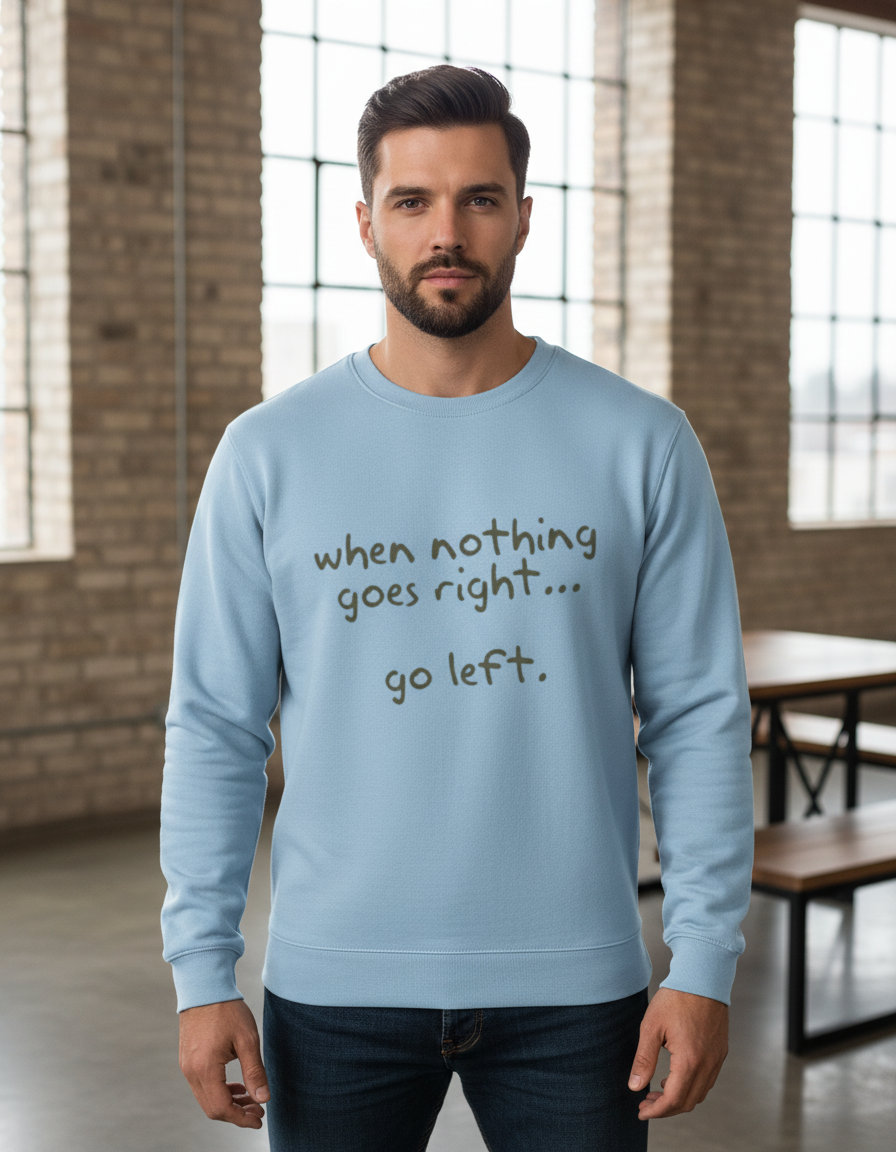 "Go Left" Funny Sarcastic Quote Sweatshirt | 300 GSM Heavyweight Cotton Fleece